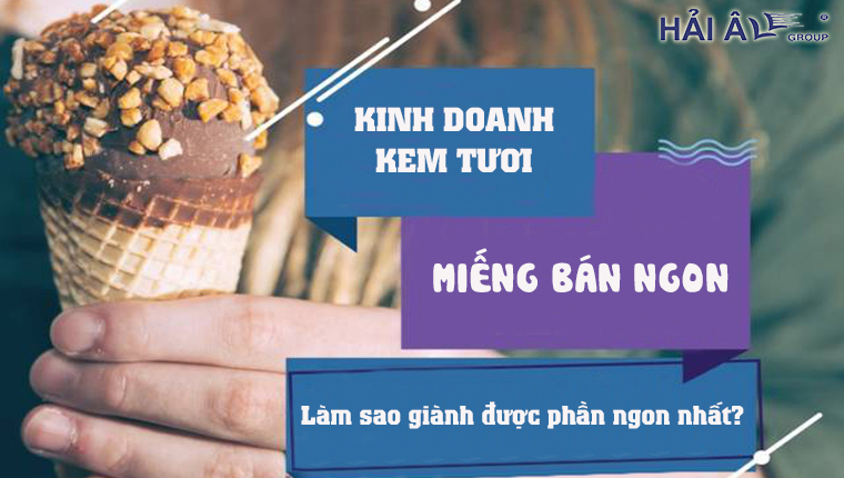 Kinh doanh kem tươi được ví như miếng bánh ngon. vậy làm sao để giành được phần ngon nhất? Kinh doanh kem tươi làm sao tốt